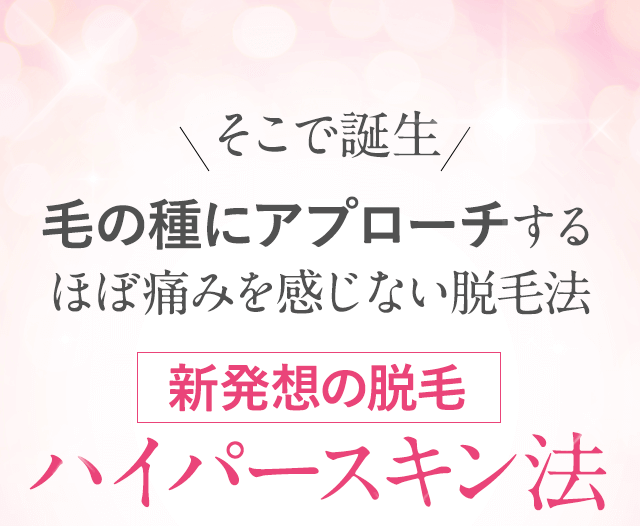 そこで誕生、毛根を熱で破壊するのではなく毛の種にアプローチ、新発想の脱毛「ハイパースキン法」